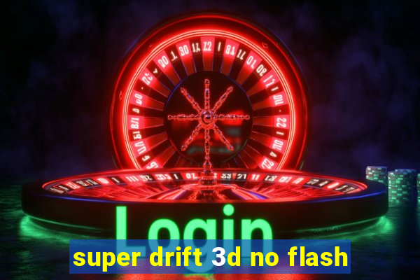 super drift 3d no flash